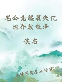 老公竟然裝失憶沈喬敖鉞澤