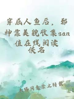 穿成人魚后，邪神靠美貌收集san值在線閱讀