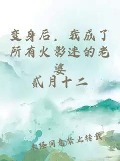 變身后，我成了所有火影迷的老婆