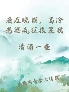 癌癥晚期，高冷老婆瘋狂報復(fù)我