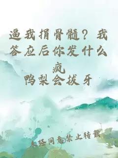逼我捐骨髓？我答應后你發(fā)什么瘋