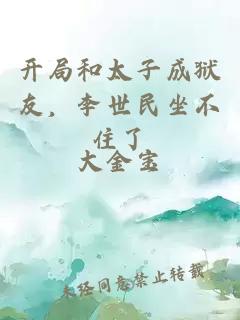 開(kāi)局和太子成獄友，李世民坐不住了