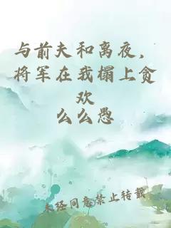 與前夫和離夜，將軍在我榻上貪歡