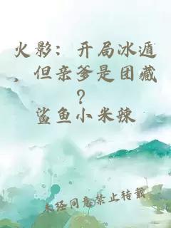 火影：開局冰遁，但親爹是團藏？