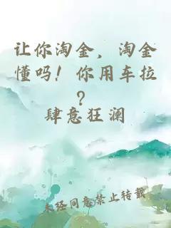 讓你淘金，淘金懂嗎！你用車拉？