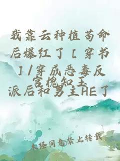 我靠云種植茍命后爆紅了［穿書］/穿成惡毒反派后和男主HE了