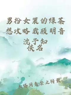 男扮女裝的綠茶想攻略我顧明音沈予知