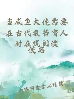 當咸魚(yú)大佬需要在古代教書(shū)育人時(shí)在線(xiàn)閱讀