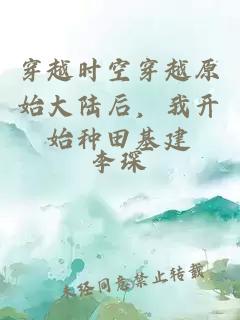 穿越時(shí)空穿越原始大陸后，我開始種田基建