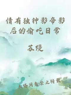 情有獨(dú)鐘影帝影后的偷吃日常