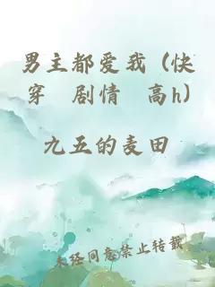 男主都愛(ài)我 (快穿 劇情 高h)