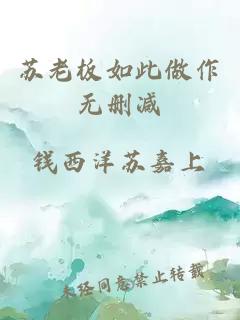 蘇老板如此做作無刪減