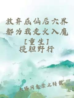 放棄成仙后六界都為我走火入魔[重生]