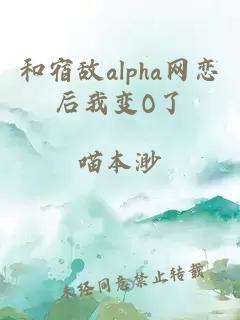和宿敵alpha網(wǎng)戀后我變O了