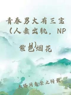 青春男大有三寶（人妻出軌，NPH）