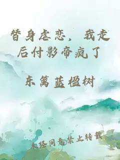 替身虐戀，我走后付影帝瘋了