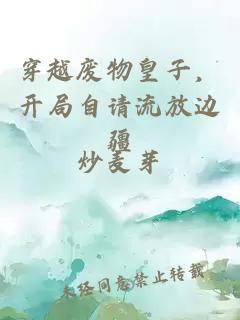 穿越廢物皇子，開局自請(qǐng)流放邊疆