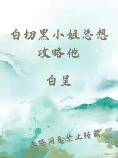 白切黑小姐總想攻略他