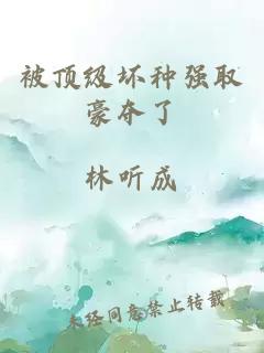被頂級(jí)壞種強(qiáng)取豪奪了