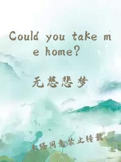 Could you take me home？