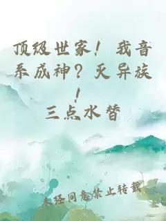 頂級世家！我音系成神？滅異族！