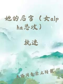 她的后宮（女a(chǎn)lpha總攻）